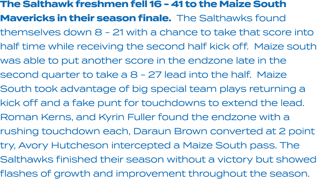 The Salthawk freshmen fell 16 41 to the Maize South Mavericks in their season finale. The Salthawks found themselves ...