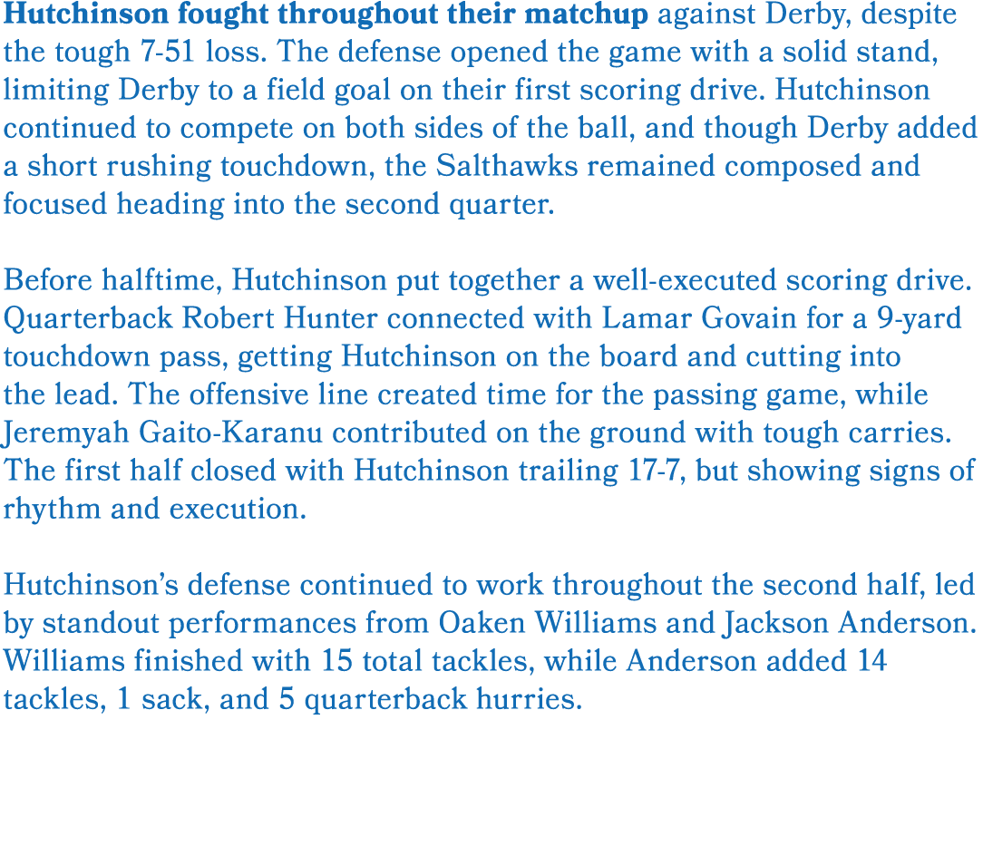 Hutchinson fought throughout their matchup against Derby, despite the tough 7 51 loss. The defense opened the game wi...