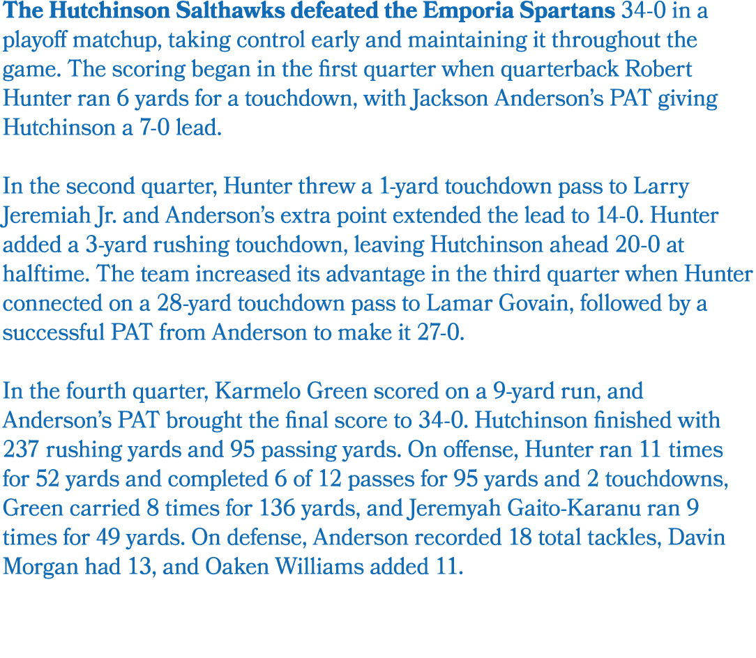 The Hutchinson Salthawks defeated the Emporia Spartans 34 0 in a playoff matchup, taking control early and maintainin...