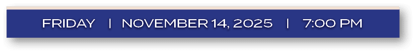 friDAY | november 14, 2025 | 7:00 P