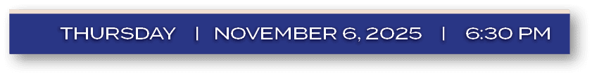 THURSDAY | november 6, 2025 | 6:30 P