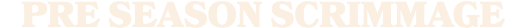 PRE SEASON SCRIMmage