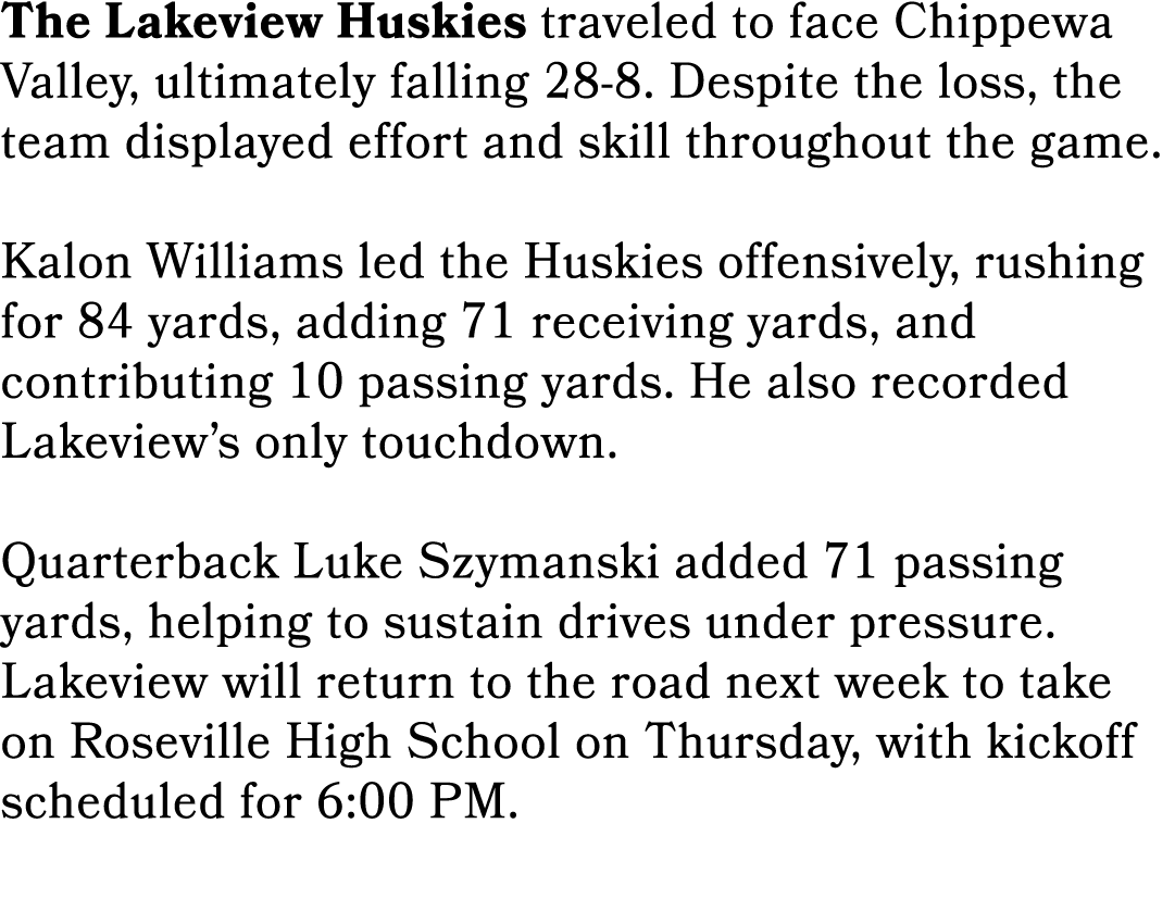 The Lakeview Huskies traveled to face Chippewa Valley, ultimately falling 28 8. Despite the loss, the team displayed ...