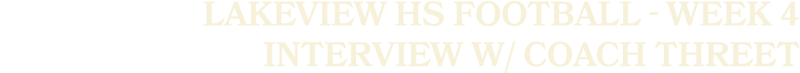 Lakeview HS Football Week 4 interview w/ Coach Threet