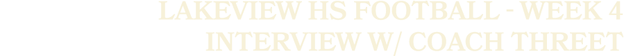 Lakeview HS Football Week 4 interview w/ Coach Threet