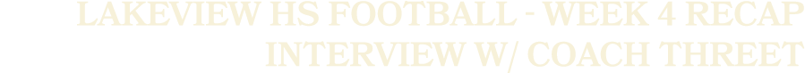 Lakeview HS Football Week 4 Recap Interview w/ Coach Threet