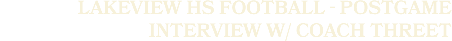Lakeview HS Football Postgame interview w/ Coach Threet