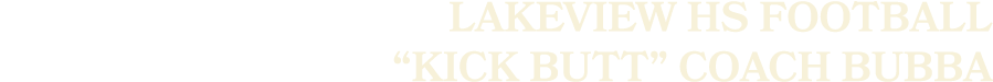 Lakeview HS Football “Kick butt” Coach Bubba