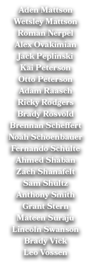 Aden Mattson Wetsley Mattson Roman Nerpel Alex Ovakimian Jack Peplinski Kai Peterson Otto Peterson Adam Raasch Ricky ...