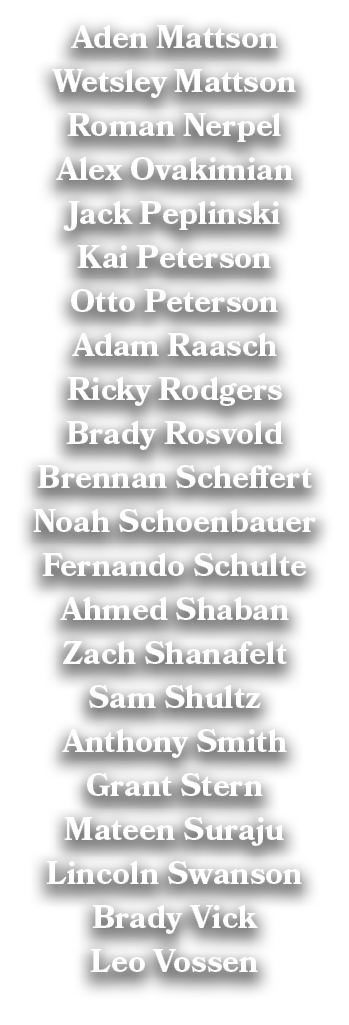 Aden Mattson Wetsley Mattson Roman Nerpel Alex Ovakimian Jack Peplinski Kai Peterson Otto Peterson Adam Raasch Ricky ...