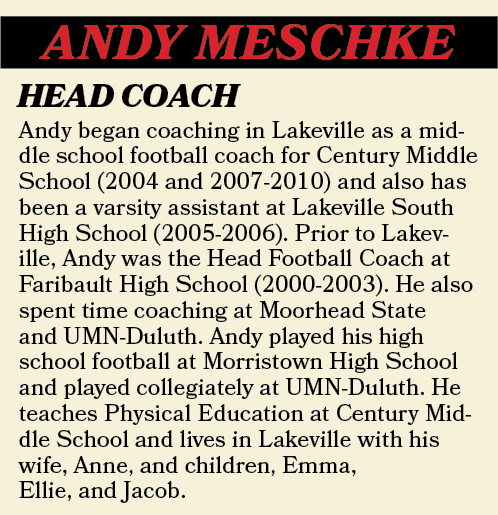 ANDY MESCHKE,Andy began coaching in Lakeville as a middle school football coach for Century Middle School (2004 and 2...
