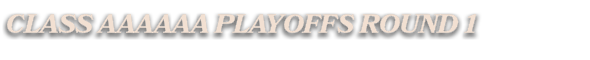 CLASS AAAAAA PLAYOFFS ROUND 1