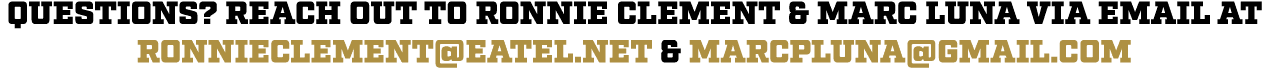 Questions? Reach out to RONNIE CLEMENT & Marc Luna via email at ronnieclement@eatel.net & marcpluna@gmail.com