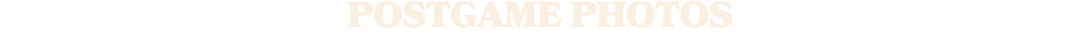 POSTGAME PHOTOS