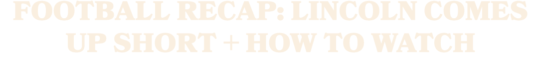 Football Recap: Lincoln Comes Up Short + How To Watch