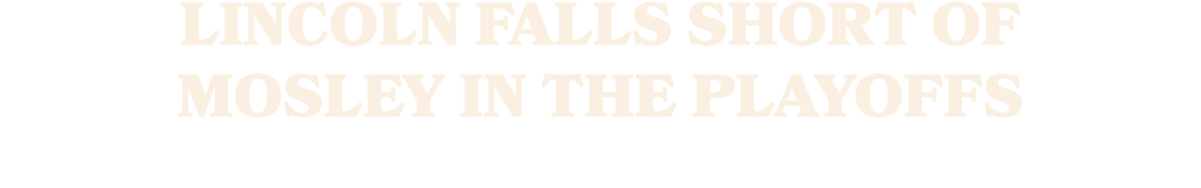 Lincoln Falls Short of Mosley in the Playoffs