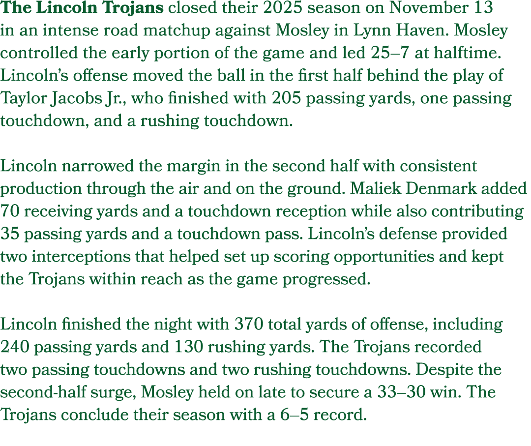 The Lincoln Trojans closed their 2025 season on November 13 in an intense road matchup against Mosley in Lynn Haven. ...