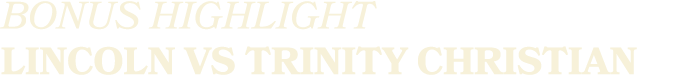 BONUS HIGHLIGHT LINCOLN vs TRINITY CHRISTIAN