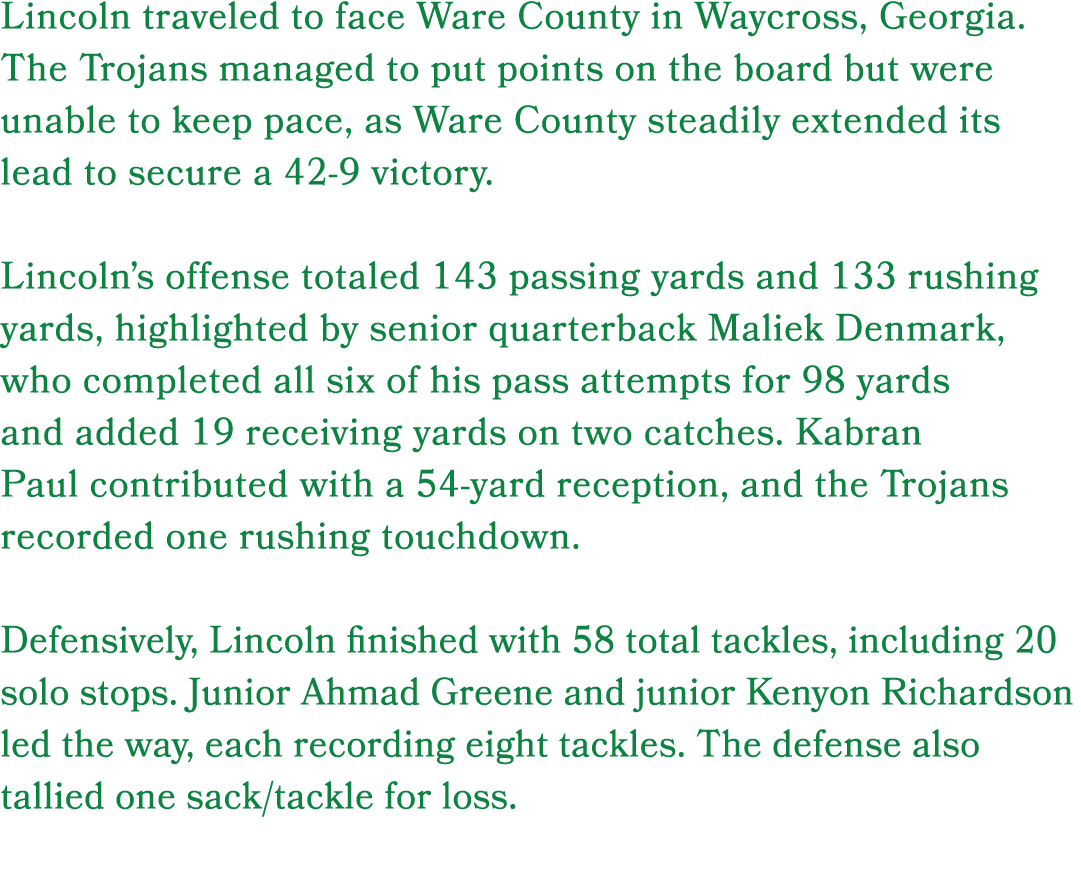 Lincoln traveled to face Ware County in Waycross, Georgia. The Trojans managed to put points on the board but were un...