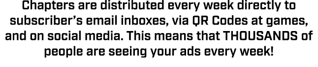 Chapters are distributed every week directly to subscriber’s email inboxes, via QR Codes at games, and on social medi...