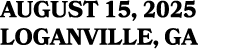 AUGUST 15, 2025 LOGANVILLE, GA