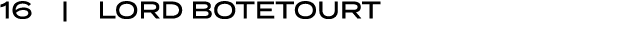 16 | LORD BOTETOURT