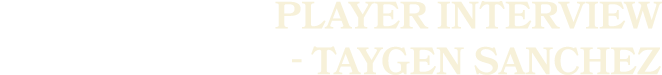 player interview Taygen Sanchez