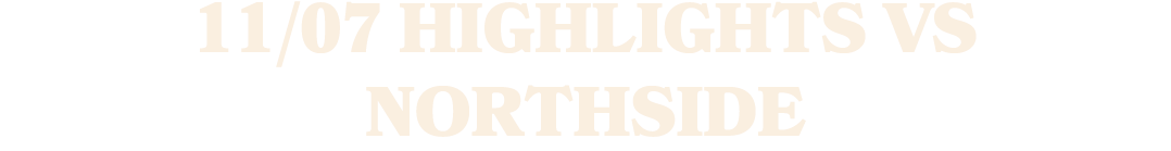 11/07 HiGHLIGHTS vs NORTHSIDE