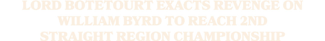 LORD BOTETOURT EXACTS REVENGE ON WILLIAM BYRD TO REACH 2ND STRAIGHT REGION CHAMPIONSHIP