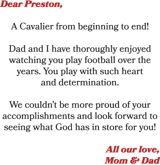 Dear Preston, A Cavalier from beginning to end! Dad and I have thoroughly enjoyed watching you play football over the...
