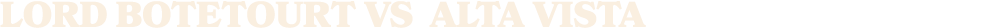 LORD BOTETOURT vs alta vista