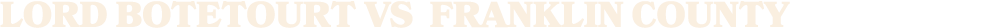 LORD BOTETOURT vs FRANKLIN COUNTY