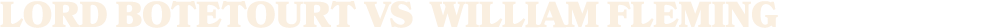 LORD BOTETOURT vs WILLIAM FLEming