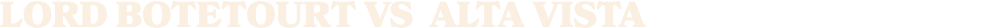 LORD BOTETOURT vs alta vista
