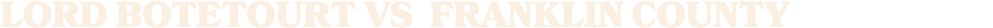 LORD BOTETOURT vs FRANKLIN COUNTY