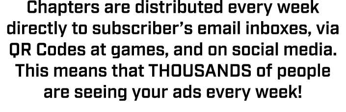 Chapters are distributed every week directly to subscriber’s email inboxes, via QR Codes at games, and on social medi...