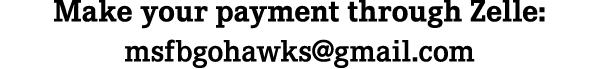 Make your payment through Zelle: msfbgohawks@gmail.com 