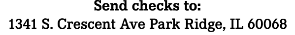 Send checks to: 1341 S. Crescent Ave Park Ridge, IL 60068