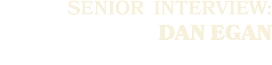 SENIOR Interview: DAN EGAN