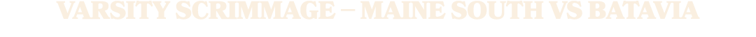 VARSITY SCRIMMAGE – Maine South vS Batavia