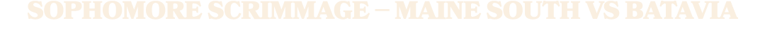 SOPHOMORE SCRIMMAGE – Maine South vS Batavia