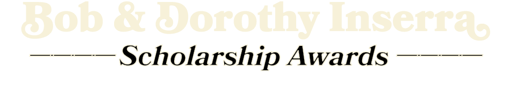 Bob & Dorothy Inserra ———— Scholarship Awards ————