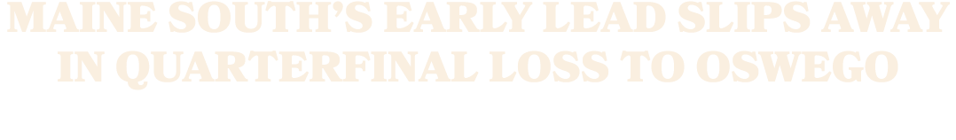 Maine South’s early lead slips away in quarterfinal loss to Oswego