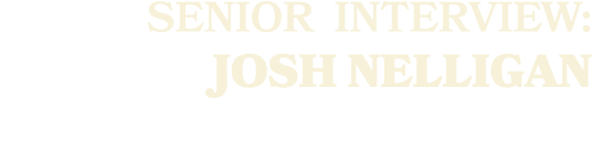 SENIOR Interview: JOSH NELLIGAN