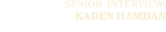 SENIOR Interview: KADEN HAMDAN