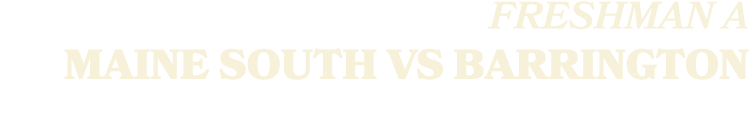 FRESHMAN A MAINE SOUTH VS BARRINGTON