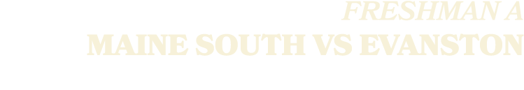 FRESHMAN A MAINE SOUTH VS EVANSTON