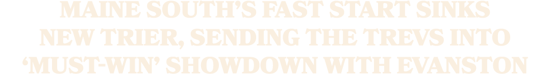 Maine South’s fast start sinks New Trier, sending the Trevs into ‘must win’ showdown with Evanston