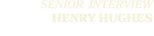 SENIOR Interview Henry Hughes