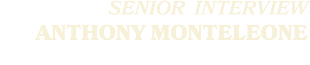 SENIOR Interview ANTHONY MONTELEONE